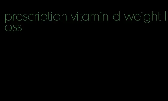 prescription vitamin d weight loss