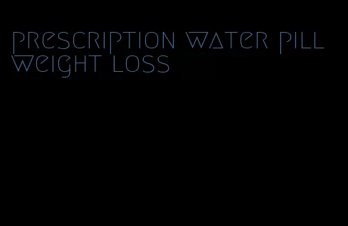 prescription water pill weight loss