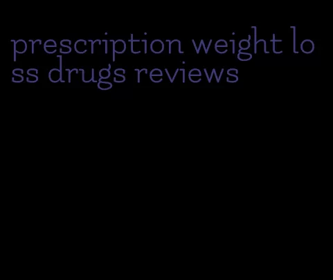 prescription weight loss drugs reviews