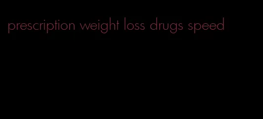 prescription weight loss drugs speed