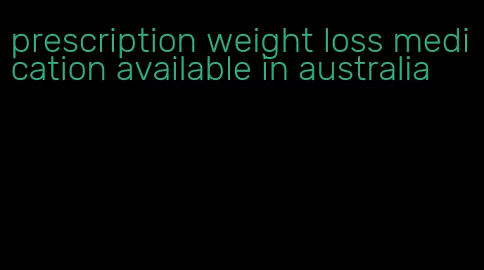 prescription weight loss medication available in australia