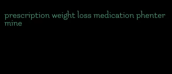 prescription weight loss medication phentermine