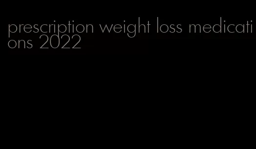 prescription weight loss medications 2022