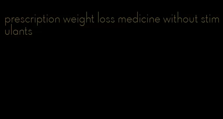 prescription weight loss medicine without stimulants