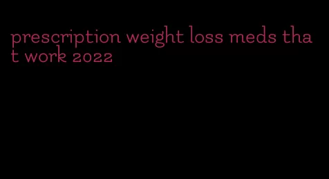 prescription weight loss meds that work 2022