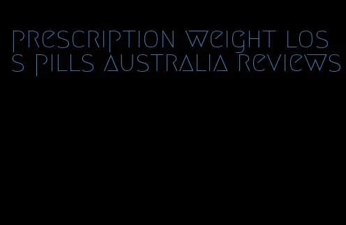 prescription weight loss pills australia reviews