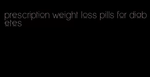 prescription weight loss pills for diabetes