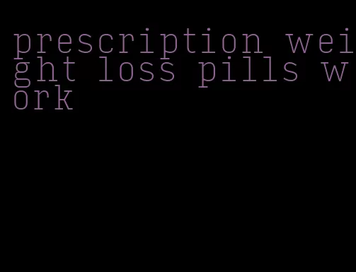 prescription weight loss pills work