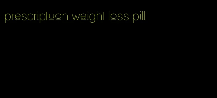 prescriptuon weight loss pill