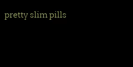 pretty slim pills