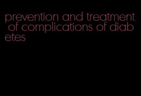 prevention and treatment of complications of diabetes