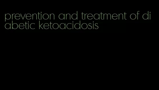 prevention and treatment of diabetic ketoacidosis