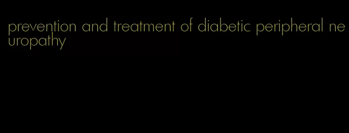 prevention and treatment of diabetic peripheral neuropathy