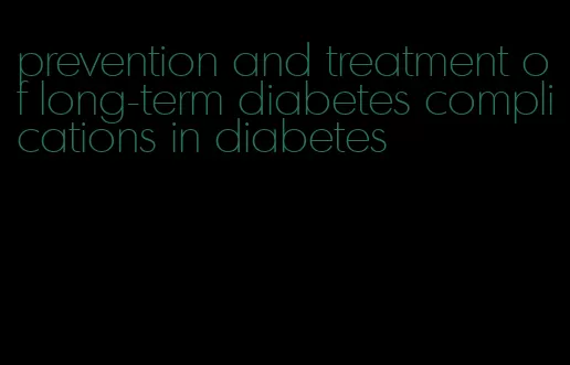 prevention and treatment of long-term diabetes complications in diabetes