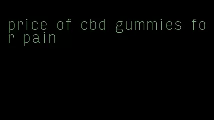price of cbd gummies for pain