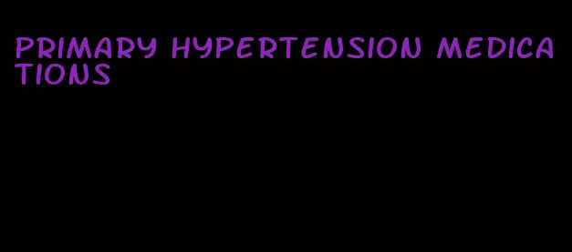 primary hypertension medications