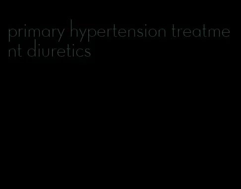 primary hypertension treatment diuretics