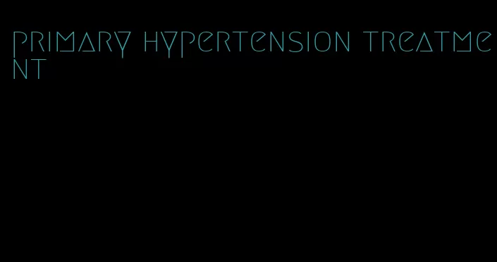 primary hypertension treatment