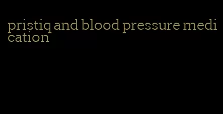 pristiq and blood pressure medication