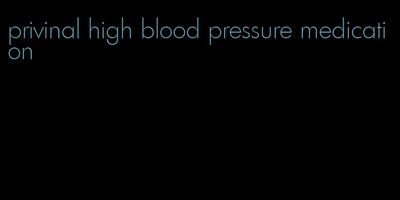 privinal high blood pressure medication