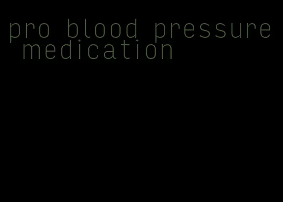pro blood pressure medication