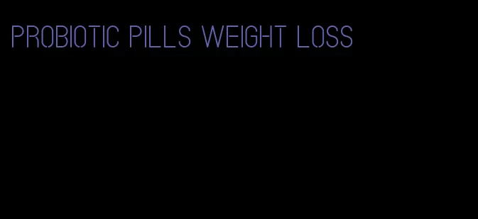 probiotic pills weight loss