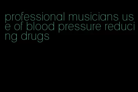 professional musicians use of blood pressure reducing drugs