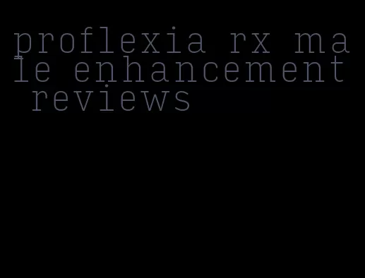 proflexia rx male enhancement reviews