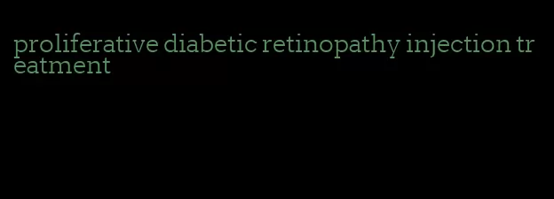 proliferative diabetic retinopathy injection treatment