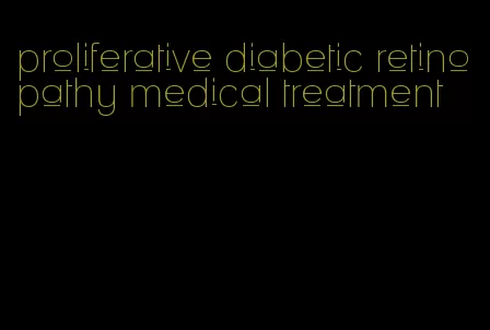 proliferative diabetic retinopathy medical treatment