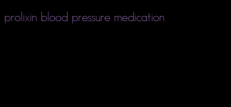prolixin blood pressure medication