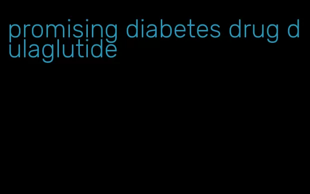 promising diabetes drug dulaglutide