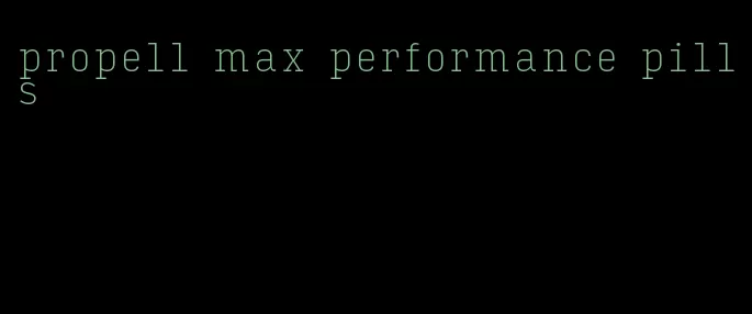 propell max performance pills