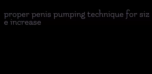 proper penis pumping technique for size increase