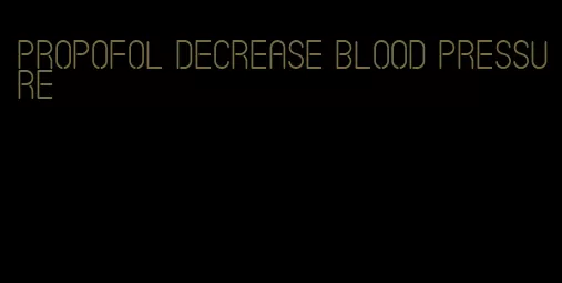 propofol decrease blood pressure