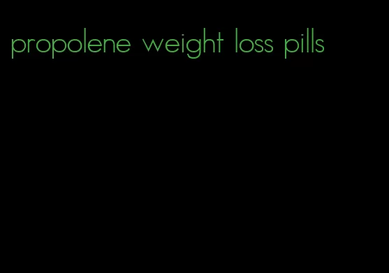 propolene weight loss pills