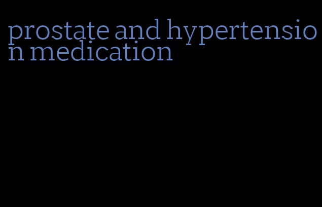 prostate and hypertension medication