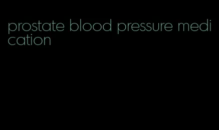 prostate blood pressure medication