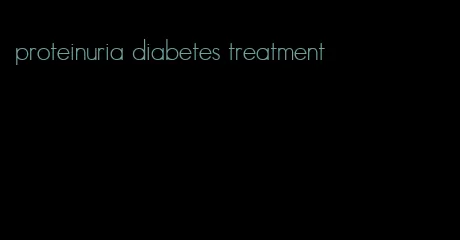 proteinuria diabetes treatment