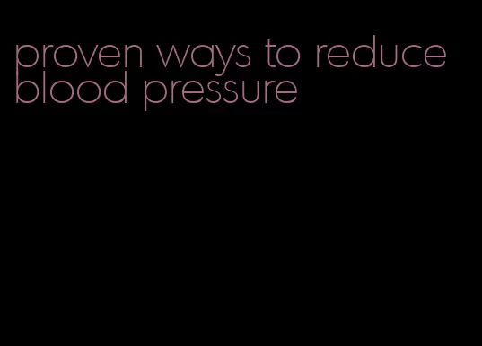 proven ways to reduce blood pressure