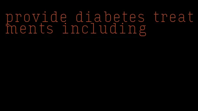 provide diabetes treatments including