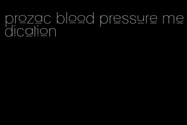 prozac blood pressure medication