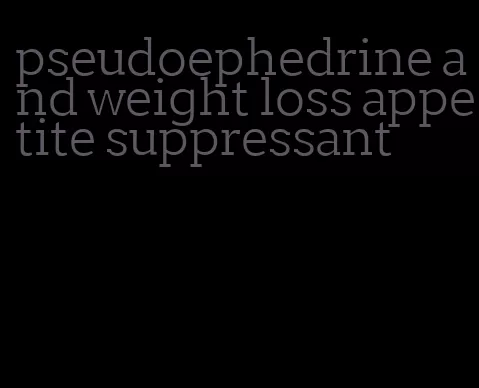pseudoephedrine and weight loss appetite suppressant