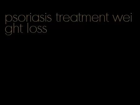 psoriasis treatment weight loss