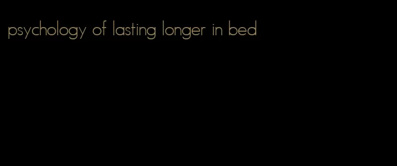 psychology of lasting longer in bed
