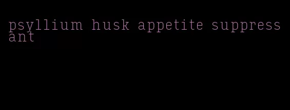 psyllium husk appetite suppressant