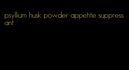 psyllium husk powder appetite suppressant