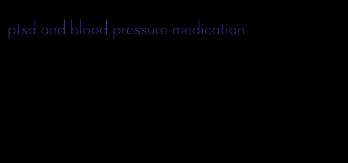 ptsd and blood pressure medication