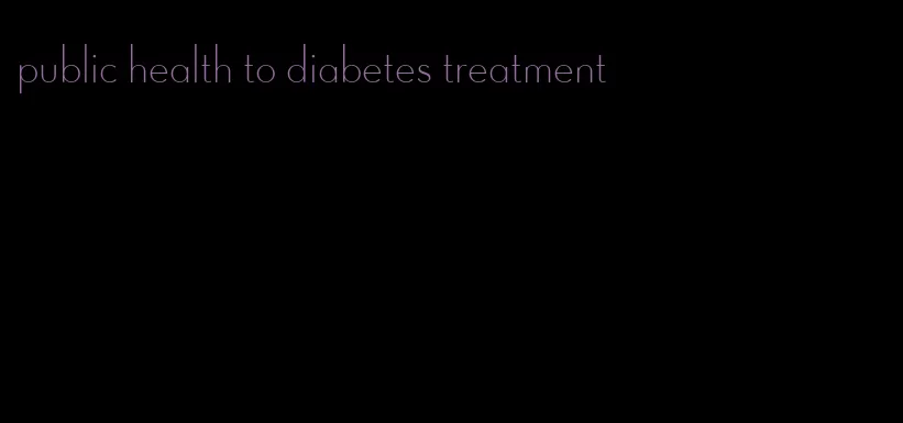 public health to diabetes treatment