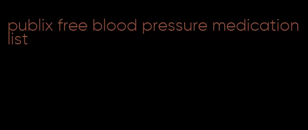 publix free blood pressure medication list